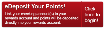 Sign up for eDeposit today and point will be deposited directly into your Rewards account.